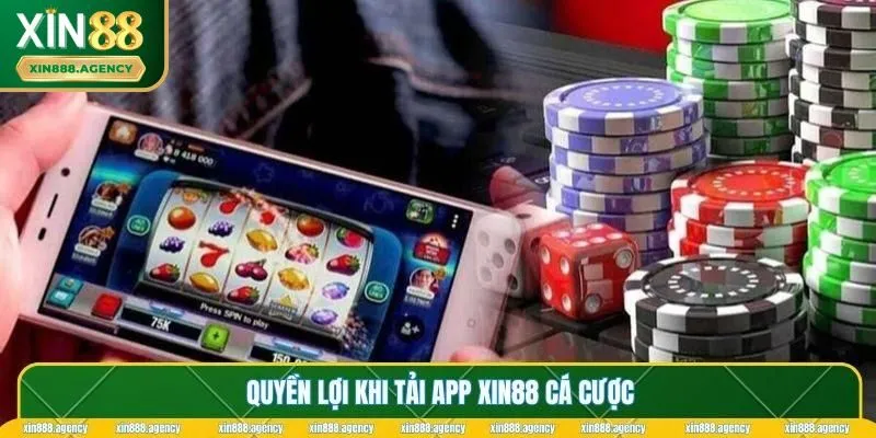 Quyền lợi khi tải app XIN88 cá cược