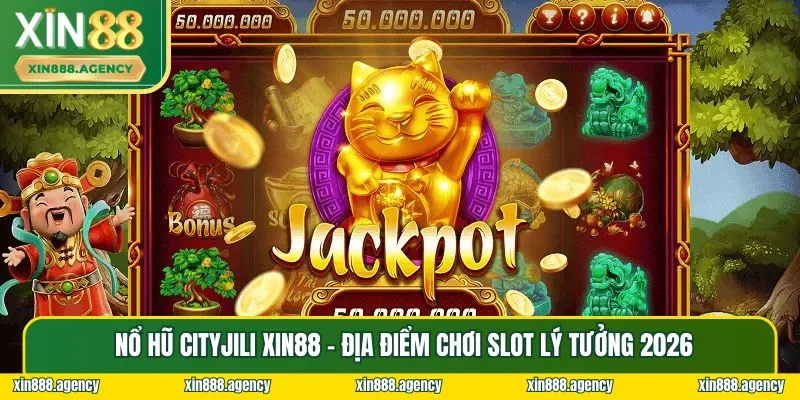 Nổ Hũ Cityjili XIN88 - Một trong những địa điểm nhất tại Nổ Hũ XIN88